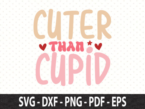 Cuter than cupid svg t shirt vector file