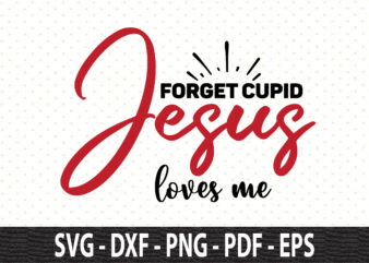 Forget Cupid Jesus loves me SVG t shirt graphic design