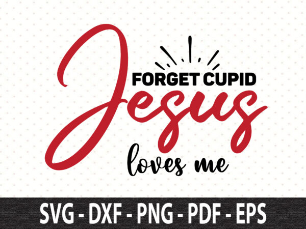 Forget cupid jesus loves me svg t shirt graphic design