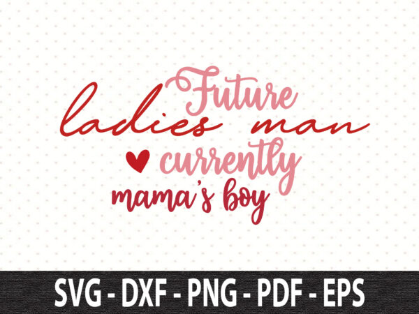 Future ladies man currently mamas boy svg t shirt graphic design