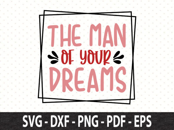 The man of your dreams svg t shirt designs for sale