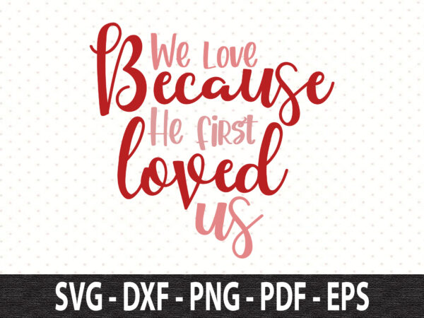 We love because he first loved us svg t shirt design for sale