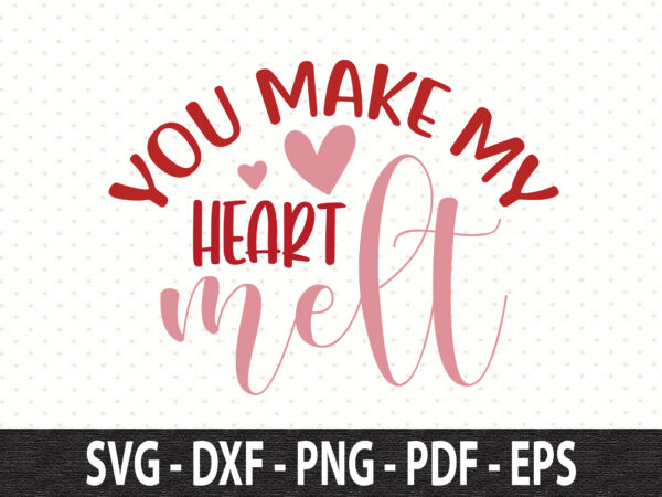 You make my heart melt svg t shirt design template