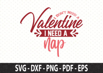 I Don’t Need a Valentine I Need a Nap svg t shirt design for sale