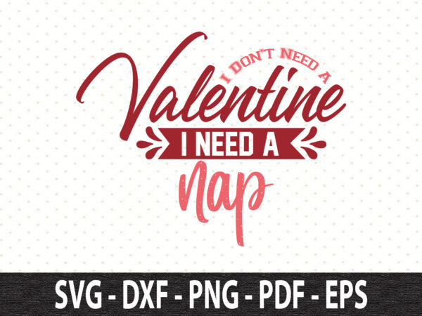 I don’t need a valentine i need a nap svg t shirt design for sale
