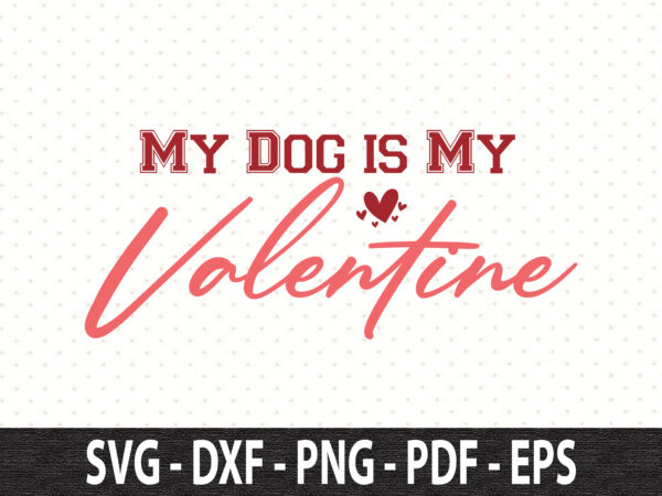 My dog is my valentine svg t shirt designs for sale