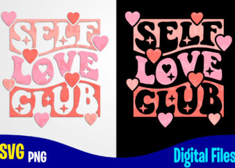 Self love club, love, valentine's day png, svg, valentines day sublimation and cut t shirt design