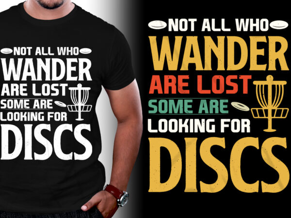 Not all who wander are lost some are looking for discs golf t-shirt design