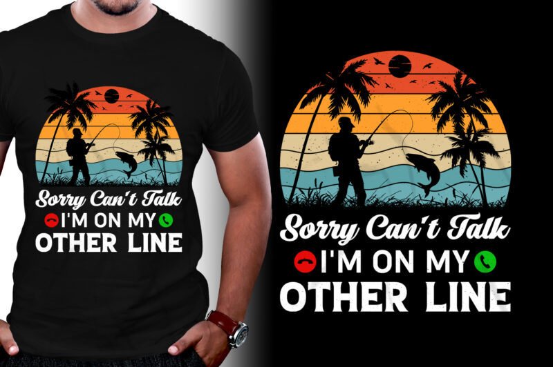 Sorry Can’t Talk I’m On My Other Line Fishing T-Shirt Design