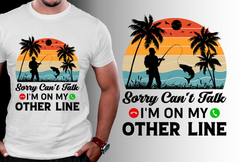 Sorry Can’t Talk I’m On My Other Line Fishing T-Shirt Design
