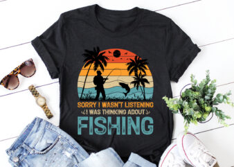 Sorry I Wasn’t Listening I Was Thinking About Fishing T-Shirt Design