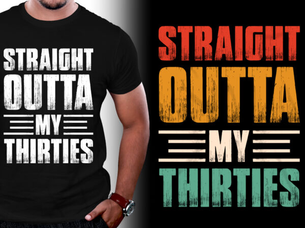 Straight outta my thirties birthday t-shirt design