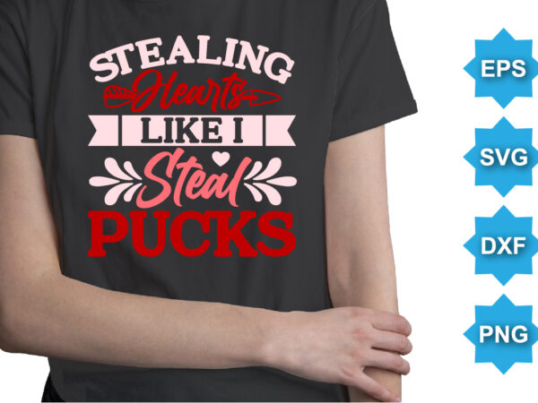 Stealing hearts like i steal pucks. happy valentine shirt print template, 14 february typography design