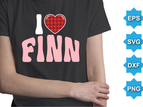 I love finn, happy valentine shirt print template, 14 february typography design