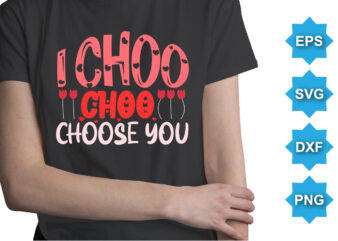 I Choo Choo Choose You, Happy valentine shirt print template, 14 February typography design