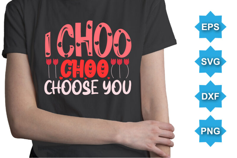 I Choo Choo Choose You, Happy valentine shirt print template, 14 February typography design