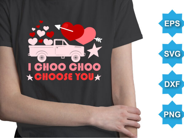I choo choo choose you, happy valentine shirt print template, 14 february typography design