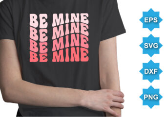 Be Mine, Happy valentine shirt print template, 14 February typography design