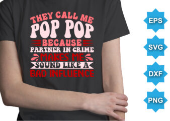They Cal Me Pop Pop Because Partner In Crime Makes Me Sound Like A Bad Influence t shirt designs for sale