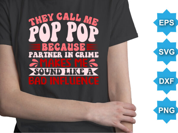 They cal me pop pop because partner in crime makes me sound like a bad influence t shirt designs for sale