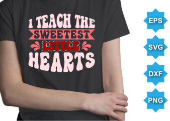 I Teach The Sweetest Little Hearts, Happy valentine shirt print template, 14 February typography design