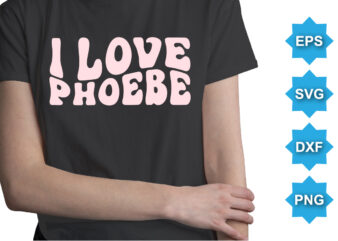 I Love Phoebe. Happy valentine shirt print template, 14 February typography design