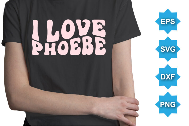 I Love Phoebe. Happy valentine shirt print template, 14 February typography design