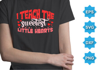 I Teach The Sweetest Little Hearts, Happy valentine shirt print template, 14 February typography design