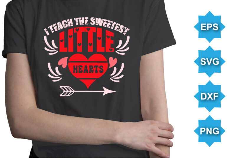 I Teach The Sweetest Little Hearts, Happy valentine shirt print template, 14 February typography design