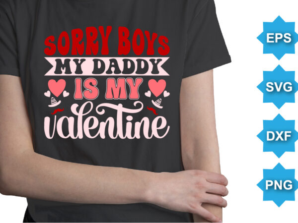 Sorry boys my daddy is my valentine, happy valentine shirt print template, 14 february typography design