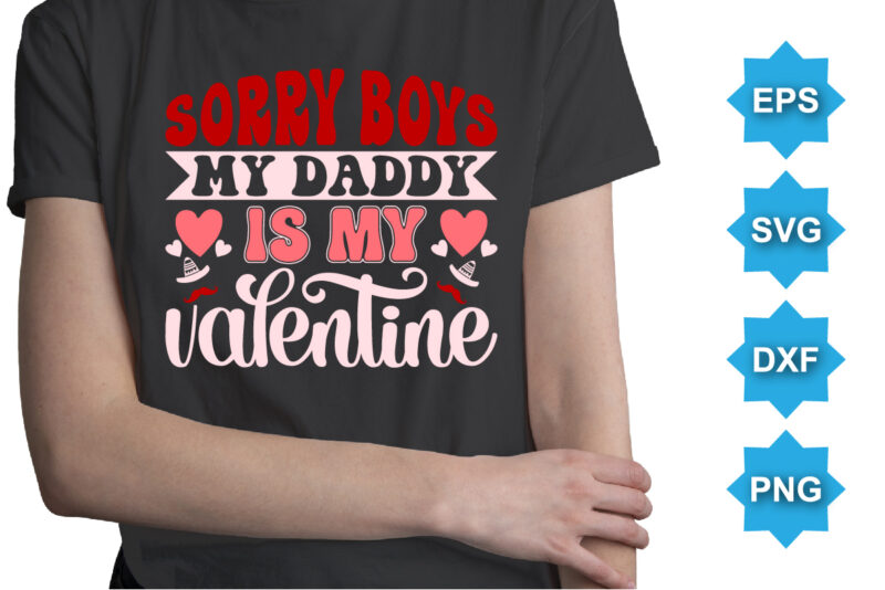 Sorry Boys My Daddy Is My Valentine, Happy valentine shirt print template, 14 February typography design