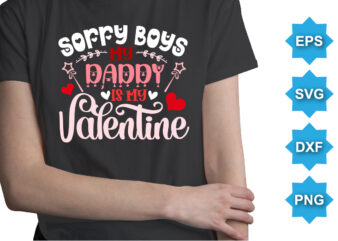 Sorry Boys My Daddy Is My Valentine, Happy valentine shirt print template, 14 February typography design