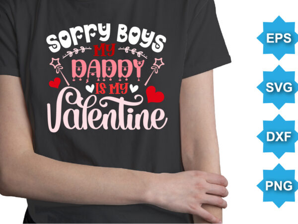 Sorry boys my daddy is my valentine, happy valentine shirt print template, 14 february typography design