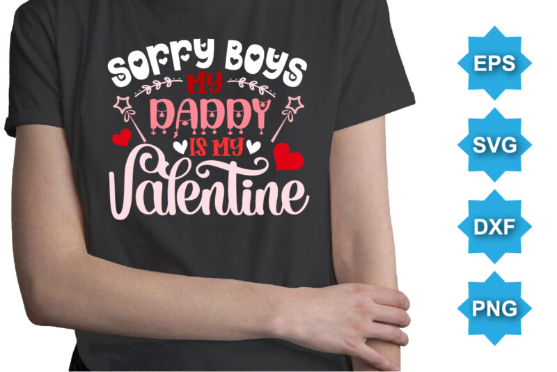 Sorry Boys My Daddy Is My Valentine, Happy valentine shirt print template, 14 February typography design