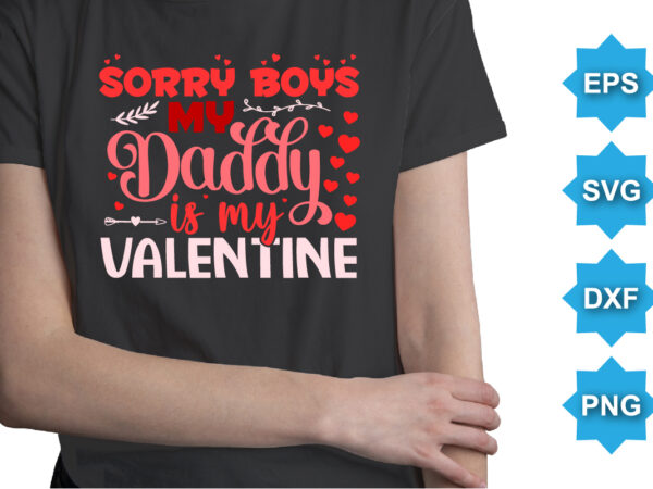 Sorry boys my daddy is my valentine, happy valentine shirt print template, 14 february typography design