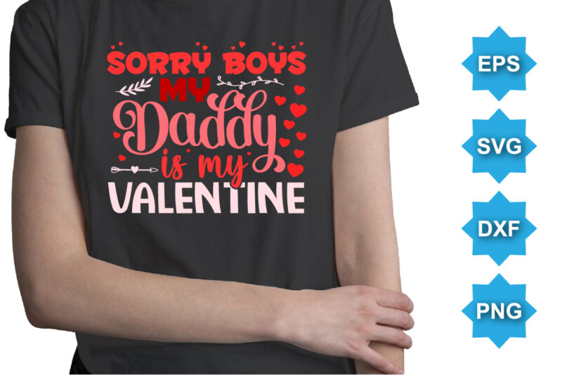 Sorry Boys My Daddy Is My Valentine, Happy valentine shirt print template, 14 February typography design