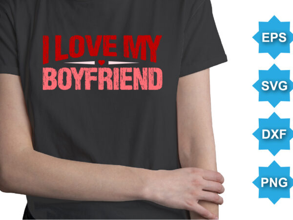 I love my boyfriend. happy valentine shirt print template, 14 february typography design