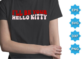 I’ll be your hello kitty. Happy valentine shirt print template, 14 February typography design