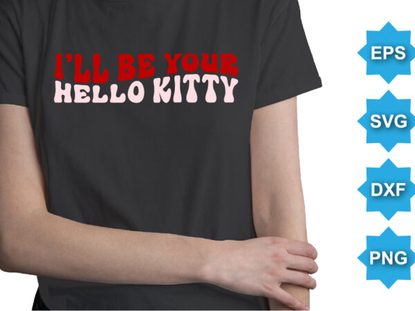 I’ll be your hello kitty. happy valentine shirt print template, 14 february typography design