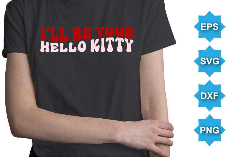 I’ll be your hello kitty. Happy valentine shirt print template, 14 February typography design