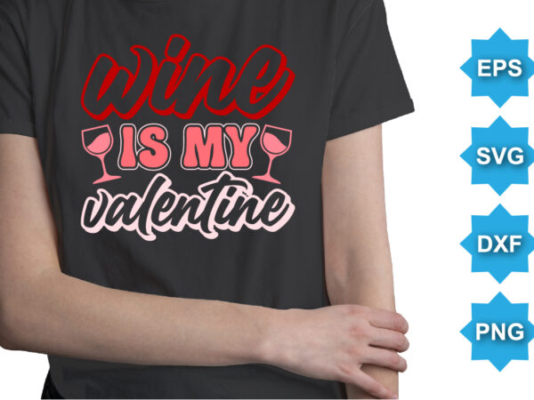 Wine is my valentine’s, happy valentine shirt print template, 14 february typography design