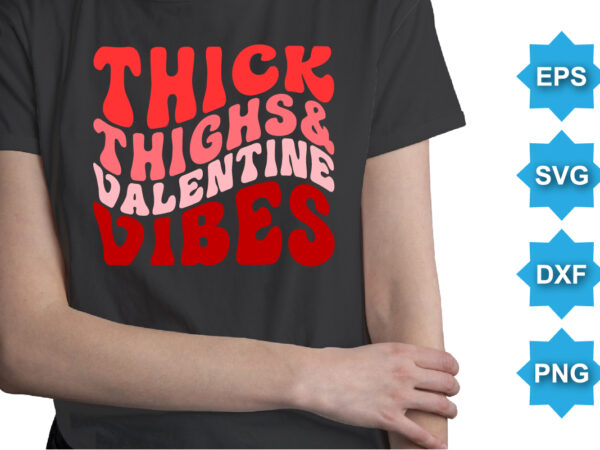 Thick thighs and valentine vibes, happy valentine shirt print template, 14 february typography design