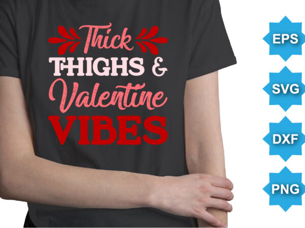 Thick thighs and valentine vibes, happy valentine shirt print template, 14 february typography design