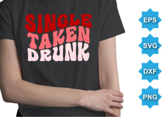 Single Taken Drunk, Happy valentine shirt print template, 14 February typography design