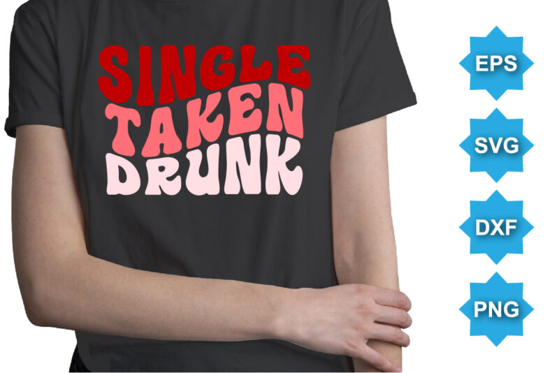 Single Taken Drunk, Happy valentine shirt print template, 14 February typography design