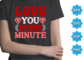 Love You Every Minute, Happy valentine shirt print template, 14 February typography design
