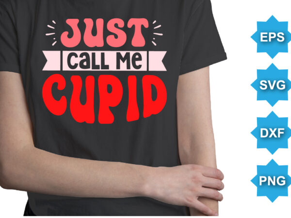 Just call me cupid, happy valentine shirt print template, 14 february typography design
