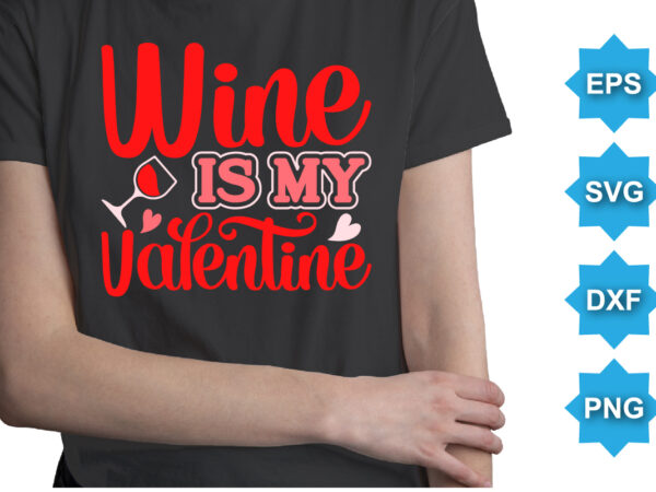 Wine is my valentine’s, happy valentine shirt print template, 14 february typography design