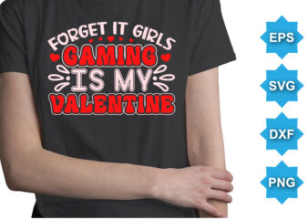 Forget It Girls Gaming Is My Valentine, Happy valentine shirt print template, 14 February typography design