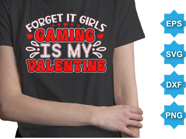 Forget it girls gaming is my valentine, happy valentine shirt print template, 14 february typography design